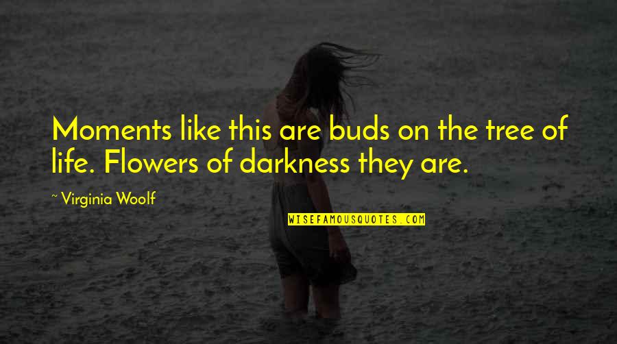 Darkness In My Life Quotes By Virginia Woolf: Moments like this are buds on the tree