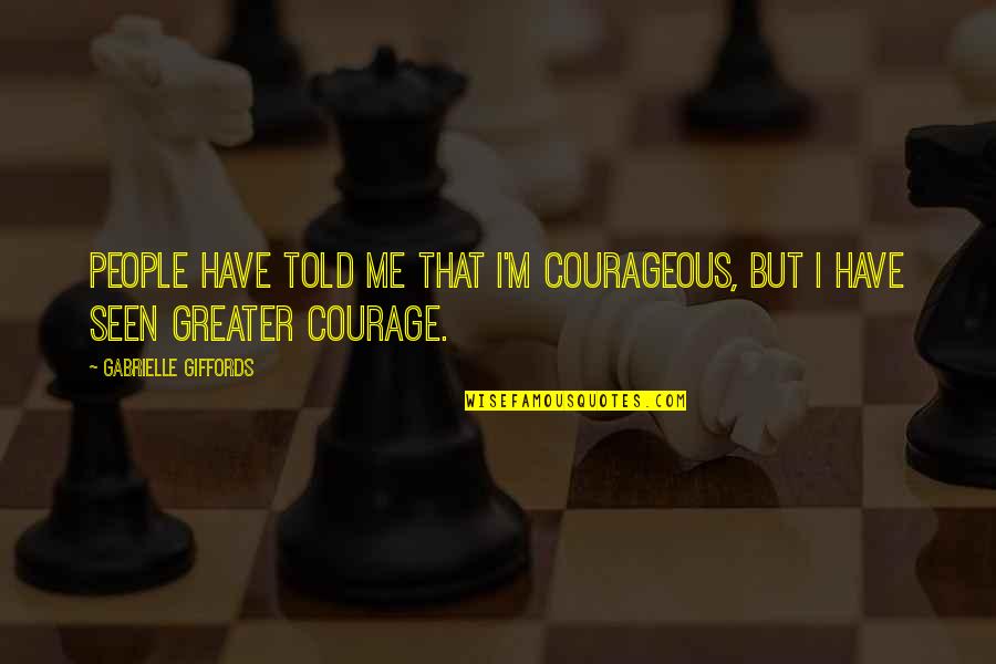 Darkness In Romeo And Juliet Quotes By Gabrielle Giffords: People have told me that I'm courageous, but