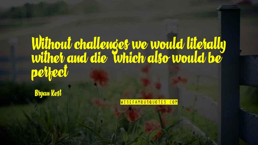 Darkness In The Book Night Quotes By Bryan Kest: Without challenges we would literally wither and die