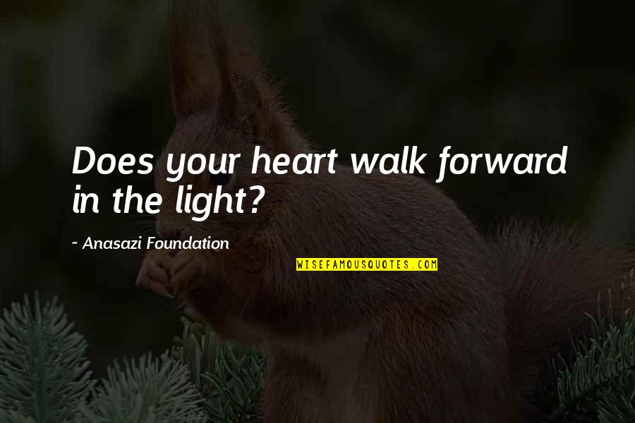 Darkness In The Heart Quotes By Anasazi Foundation: Does your heart walk forward in the light?