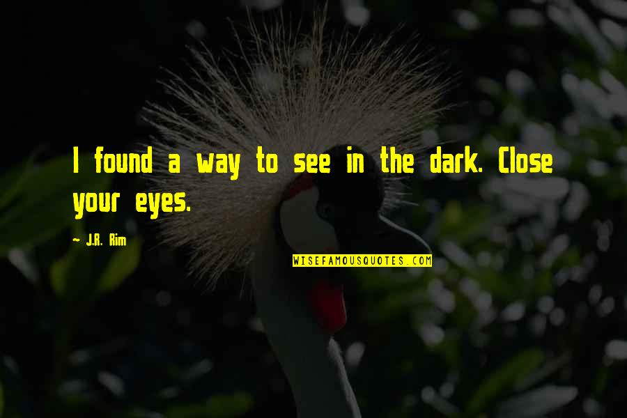 Darkness In The Heart Quotes By J.R. Rim: I found a way to see in the