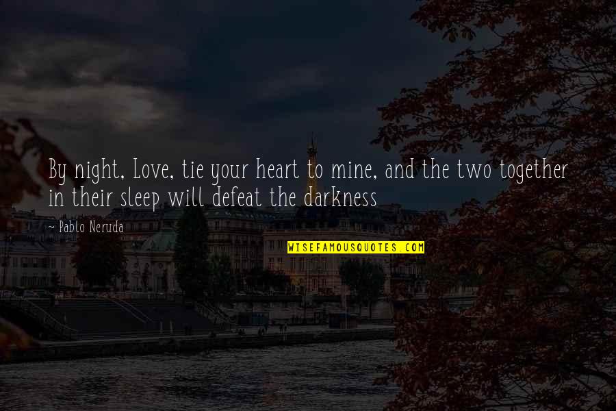 Darkness In The Heart Quotes By Pablo Neruda: By night, Love, tie your heart to mine,