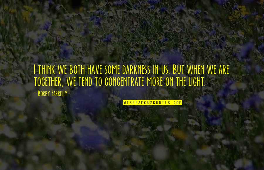 Darkness In The Light Quotes By Bobby Farrelly: I think we both have some darkness in
