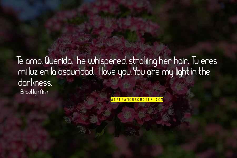 Darkness In The Light Quotes By Brooklyn Ann: Te amo, Querida," he whispered, stroking her hair.