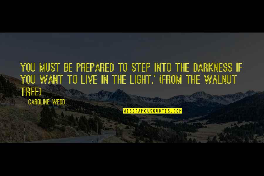 Darkness In The Light Quotes By Caroline Wedd: You must be prepared to step into the