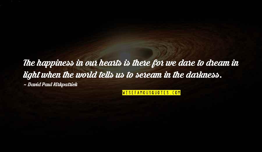 Darkness In The Light Quotes By David Paul Kirkpatrick: The happiness in our hearts is there for