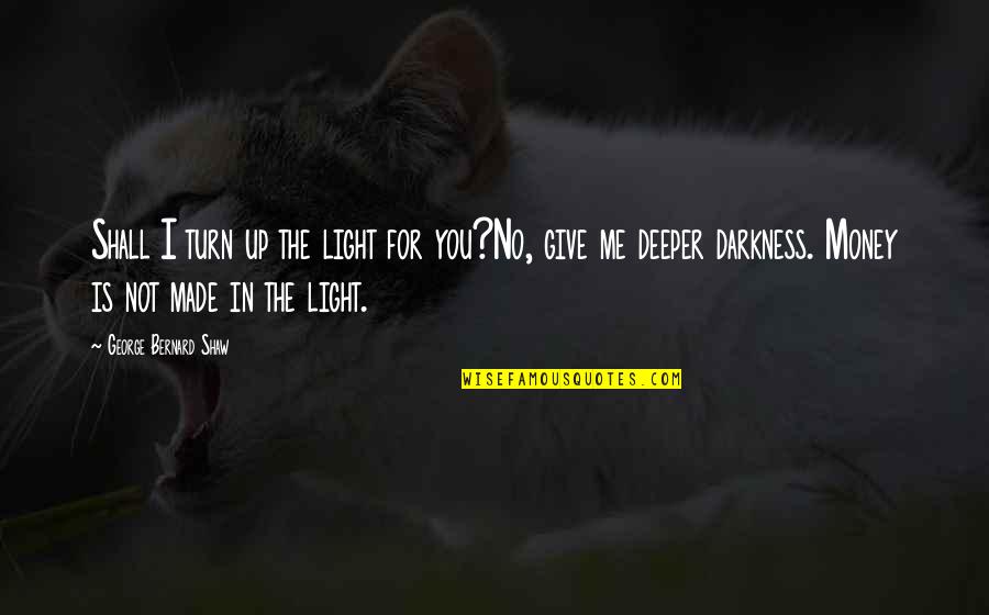 Darkness In The Light Quotes By George Bernard Shaw: Shall I turn up the light for you?No,