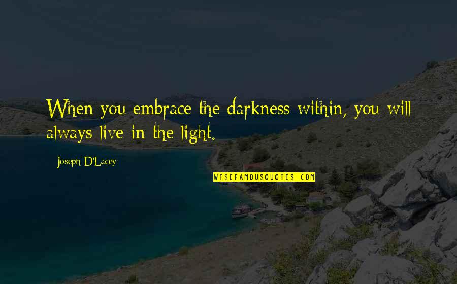 Darkness In The Light Quotes By Joseph D'Lacey: When you embrace the darkness within, you will