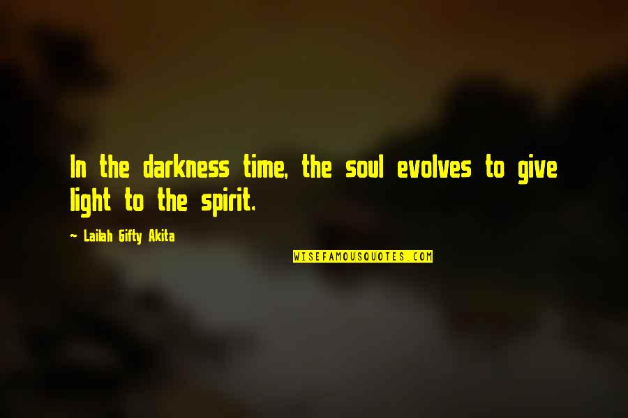 Darkness In The Light Quotes By Lailah Gifty Akita: In the darkness time, the soul evolves to