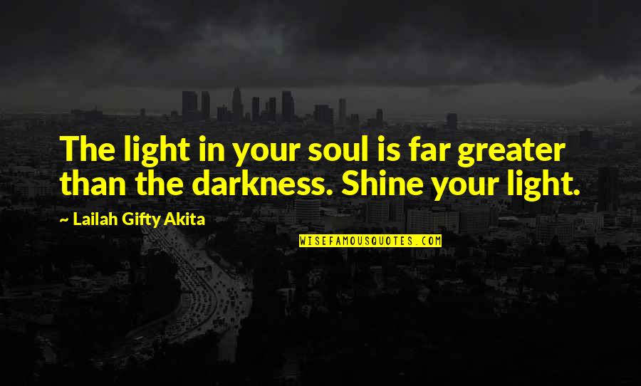 Darkness In The Light Quotes By Lailah Gifty Akita: The light in your soul is far greater