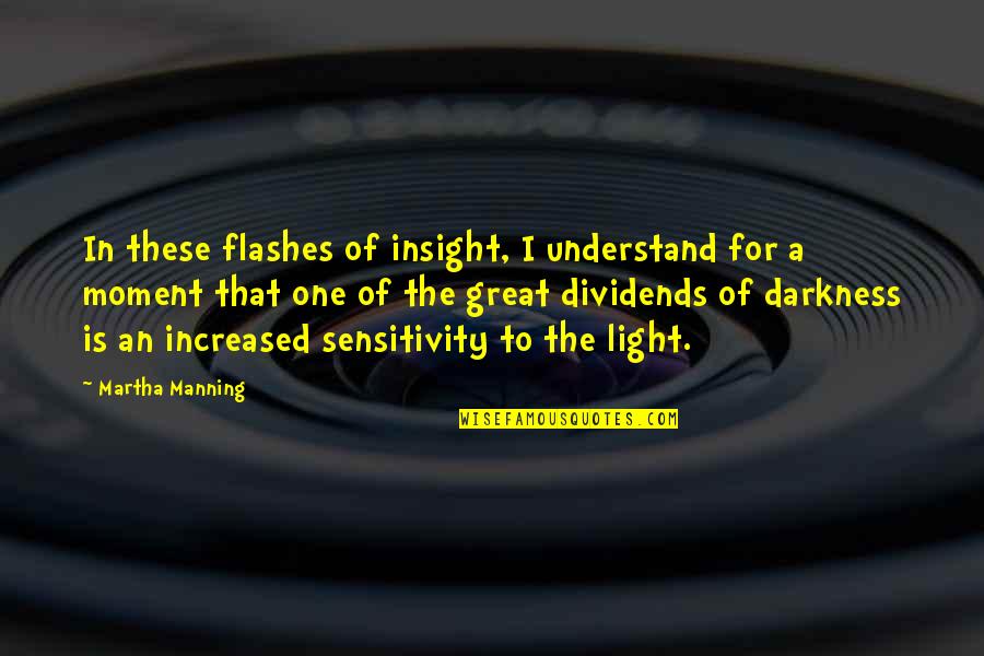 Darkness In The Light Quotes By Martha Manning: In these flashes of insight, I understand for