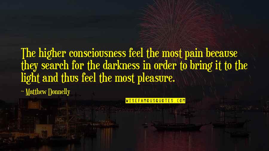 Darkness In The Light Quotes By Matthew Donnelly: The higher consciousness feel the most pain because