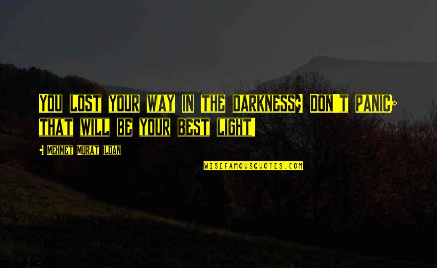 Darkness In The Light Quotes By Mehmet Murat Ildan: You lost your way in the darkness? Don't