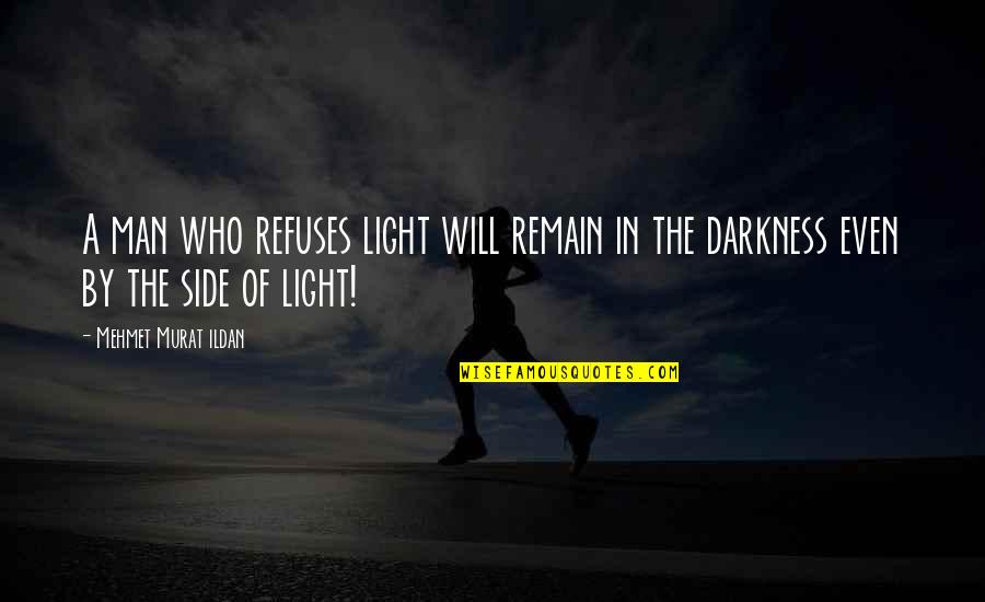 Darkness In The Light Quotes By Mehmet Murat Ildan: A man who refuses light will remain in