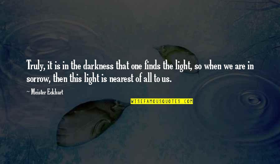 Darkness In The Light Quotes By Meister Eckhart: Truly, it is in the darkness that one