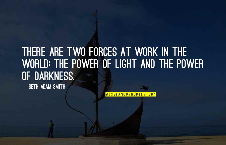 Darkness In The Light Quotes By Seth Adam Smith: There are two forces at work in the