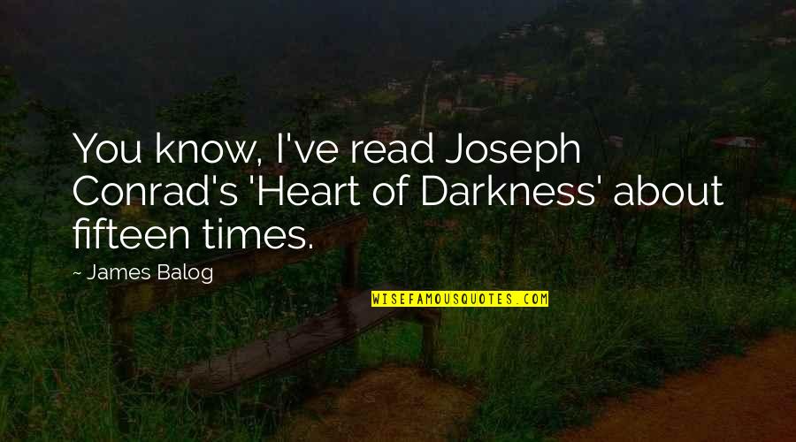 Darkness In Your Heart Quotes By James Balog: You know, I've read Joseph Conrad's 'Heart of