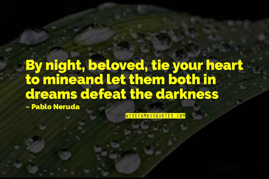 Darkness In Your Heart Quotes By Pablo Neruda: By night, beloved, tie your heart to mineand
