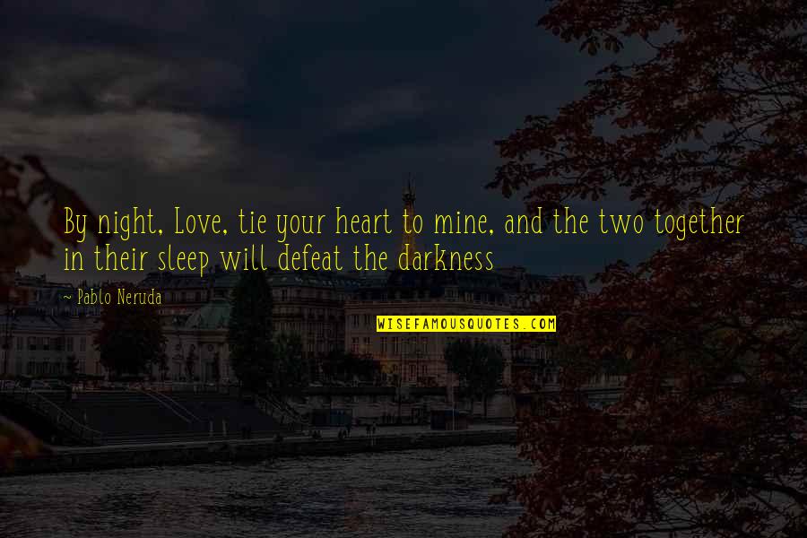 Darkness In Your Heart Quotes By Pablo Neruda: By night, Love, tie your heart to mine,