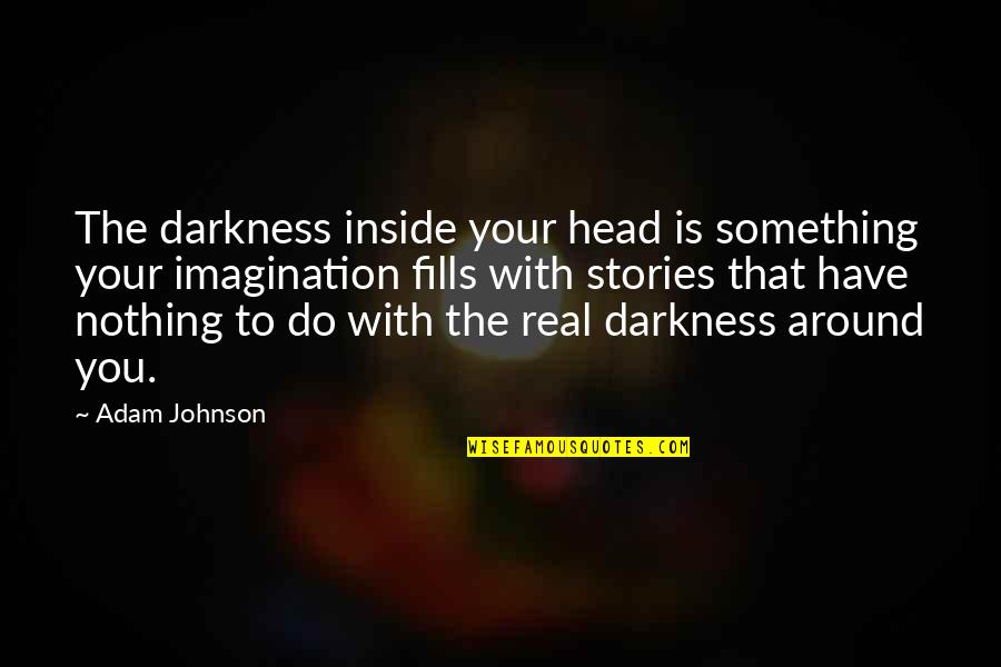Darkness Inside Quotes By Adam Johnson: The darkness inside your head is something your Darkness Inside Quotes By Adam Johnson: The darkness inside your head is something your