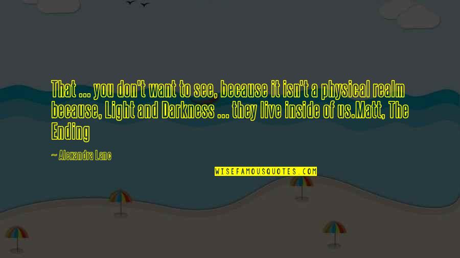 Darkness Inside Quotes By Alexandra Lanc: That ... you don't want to see, because Darkness Inside Quotes By Alexandra Lanc: That ... you don't want to see, because