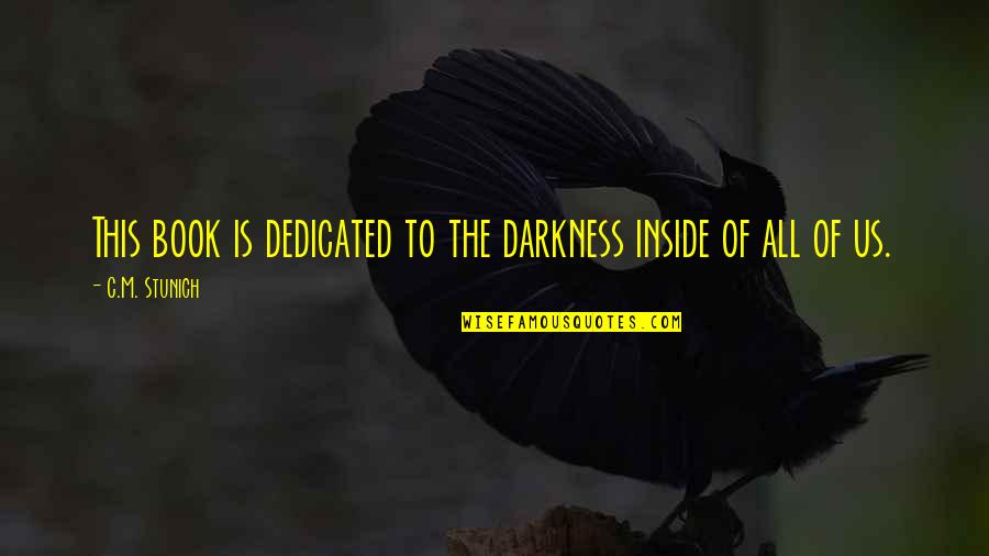 Darkness Inside Quotes By C.M. Stunich: This book is dedicated to the darkness inside Darkness Inside Quotes By C.M. Stunich: This book is dedicated to the darkness inside