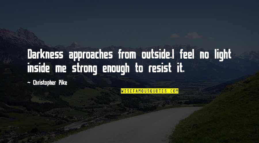 Darkness Inside Quotes By Christopher Pike: Darkness approaches from outside.I feel no light inside Darkness Inside Quotes By Christopher Pike: Darkness approaches from outside.I feel no light inside