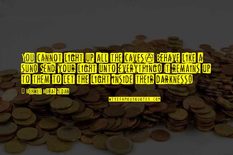 Darkness Inside Quotes By Mehmet Murat Ildan: You cannot light up all the caves. Behave Darkness Inside Quotes By Mehmet Murat Ildan: You cannot light up all the caves. Behave