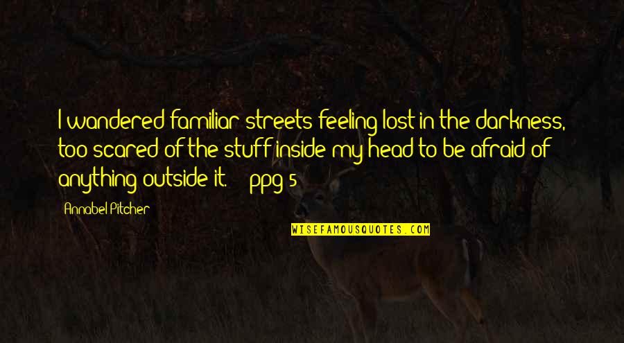 Darkness Inside You Quotes By Annabel Pitcher: I wandered familiar streets feeling lost in the