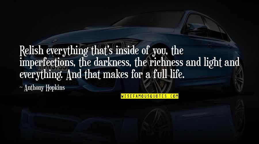 Darkness Inside You Quotes By Anthony Hopkins: Relish everything that's inside of you, the imperfections,