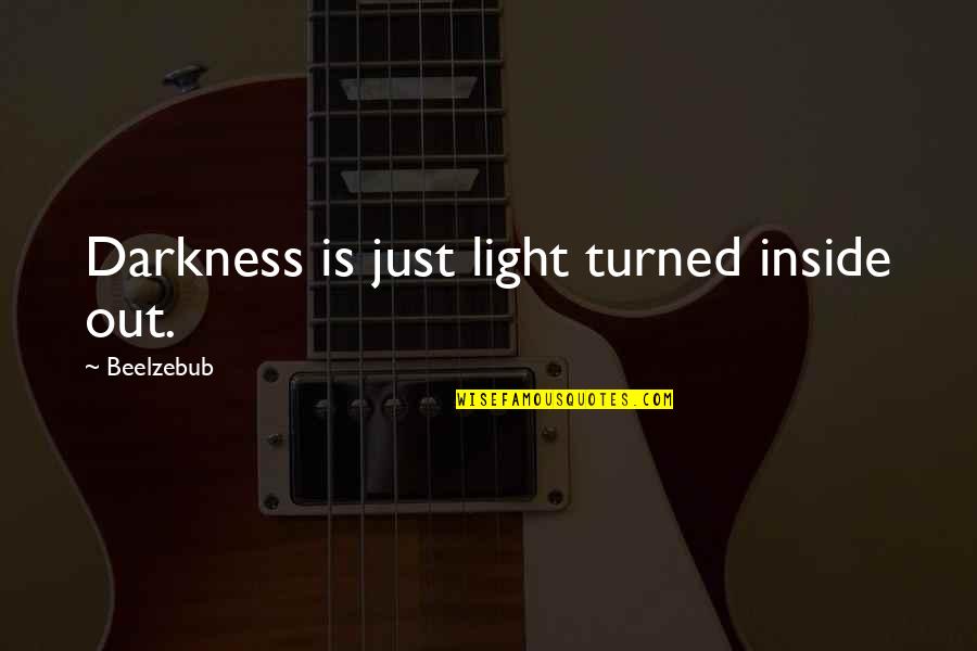 Darkness Inside You Quotes By Beelzebub: Darkness is just light turned inside out.