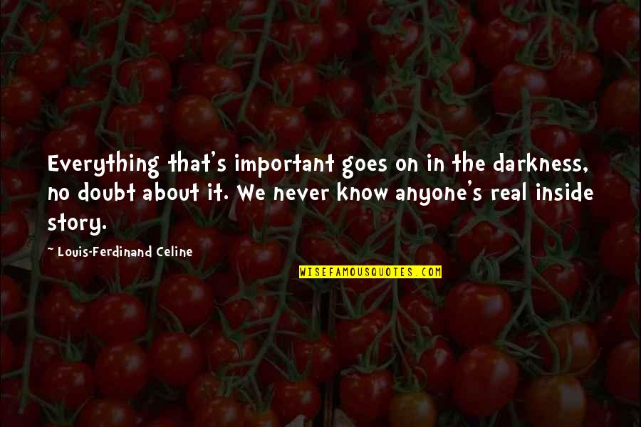 Darkness Inside You Quotes By Louis-Ferdinand Celine: Everything that's important goes on in the darkness,