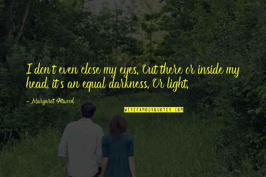 Darkness Inside You Quotes By Margaret Atwood: I don't even close my eyes. Out there