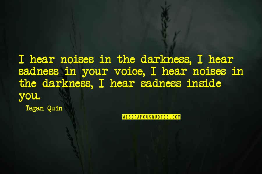 Darkness Inside You Quotes By Tegan Quin: I hear noises in the darkness, I hear