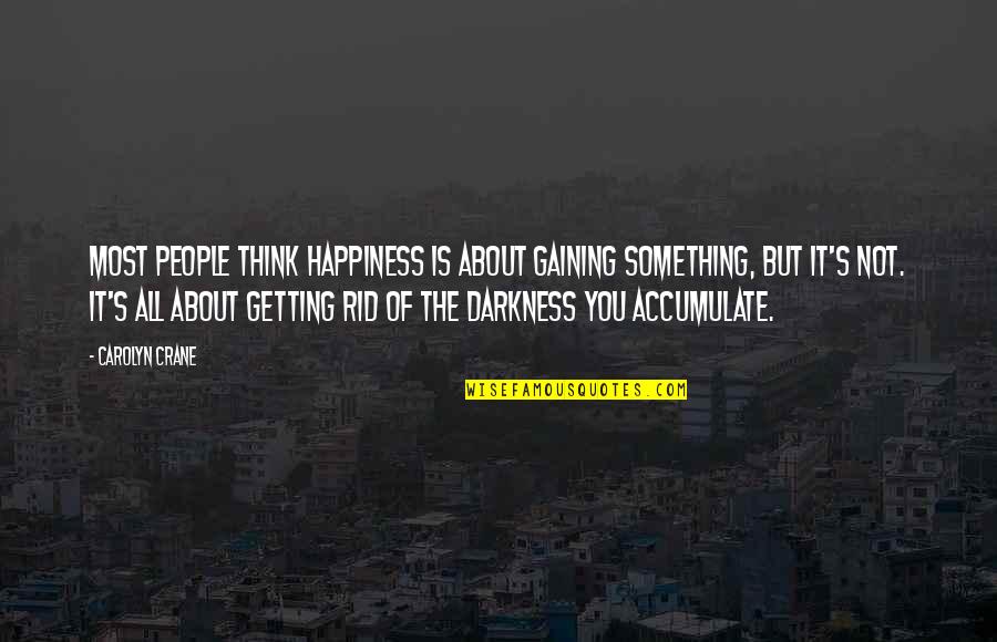 Darkness Inspirational Quotes By Carolyn Crane: Most people think happiness is about gaining something,