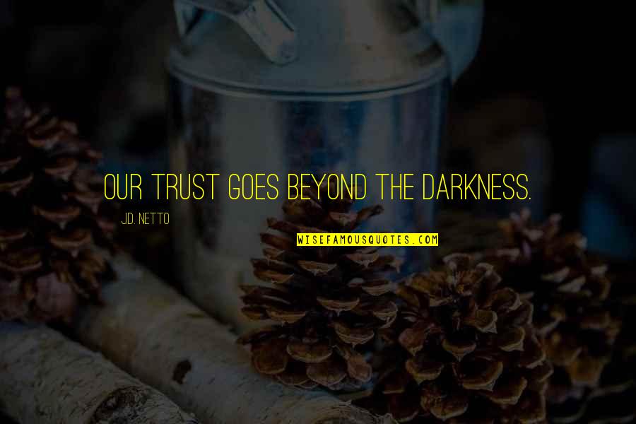Darkness Inspirational Quotes By J.D. Netto: Our trust goes beyond the darkness.
