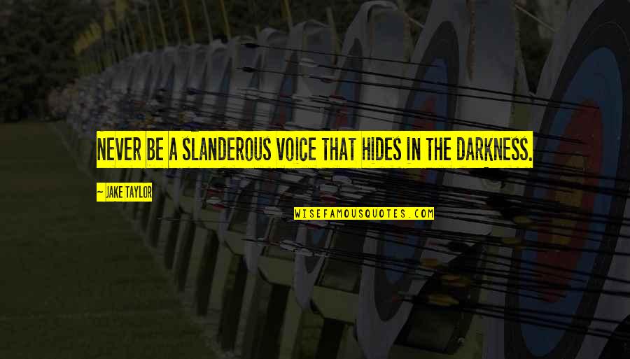 Darkness Inspirational Quotes By Jake Taylor: Never be a slanderous voice that hides in
