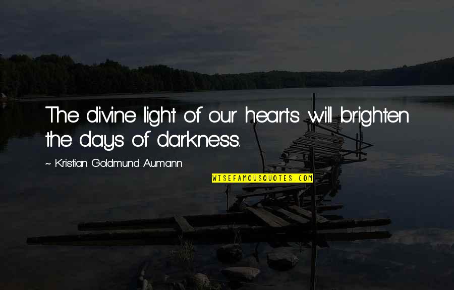 Darkness Inspirational Quotes By Kristian Goldmund Aumann: The divine light of our hearts will brighten