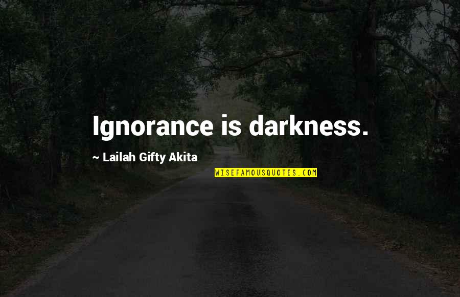 Darkness Inspirational Quotes By Lailah Gifty Akita: Ignorance is darkness.