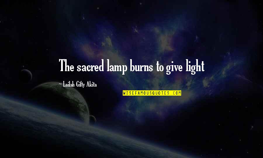 Darkness Inspirational Quotes By Lailah Gifty Akita: The sacred lamp burns to give light