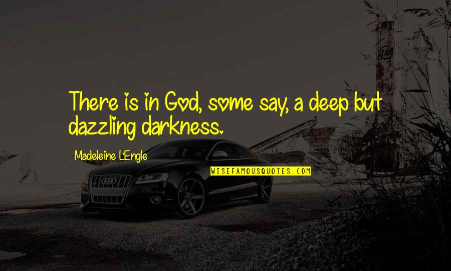 Darkness Inspirational Quotes By Madeleine L'Engle: There is in God, some say, a deep