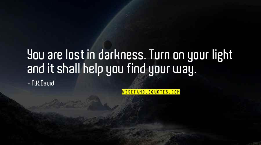 Darkness Inspirational Quotes By N.K.David: You are lost in darkness. Turn on your