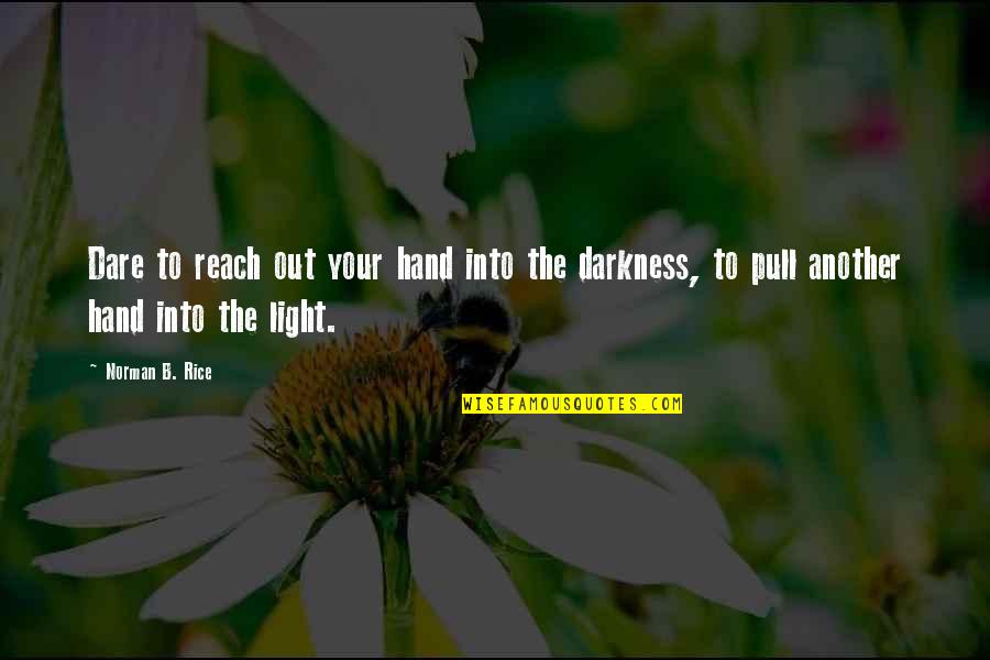 Darkness Inspirational Quotes By Norman B. Rice: Dare to reach out your hand into the