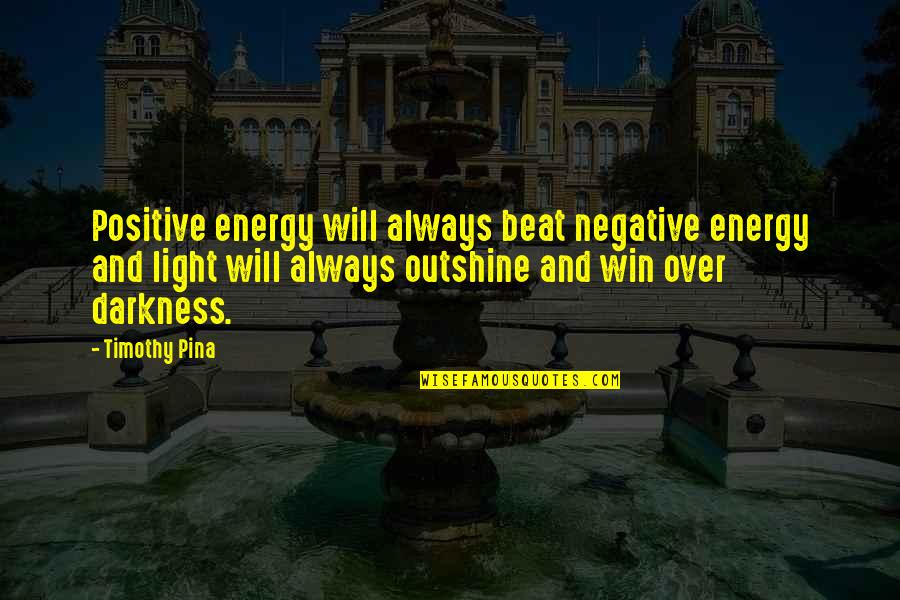Darkness Inspirational Quotes By Timothy Pina: Positive energy will always beat negative energy and