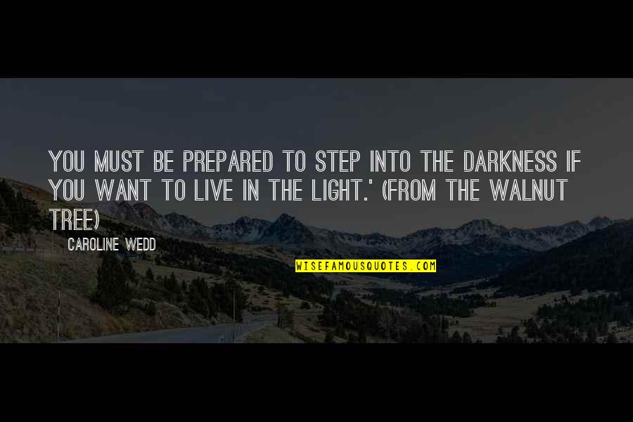 Darkness Into The Light Quotes By Caroline Wedd: You must be prepared to step into the