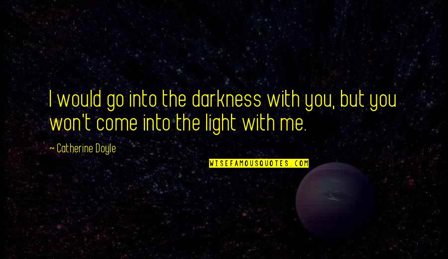 Darkness Into The Light Quotes By Catherine Doyle: I would go into the darkness with you,