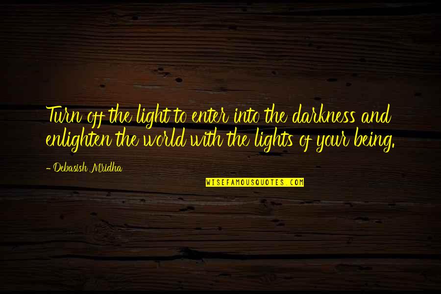 Darkness Into The Light Quotes By Debasish Mridha: Turn off the light to enter into the