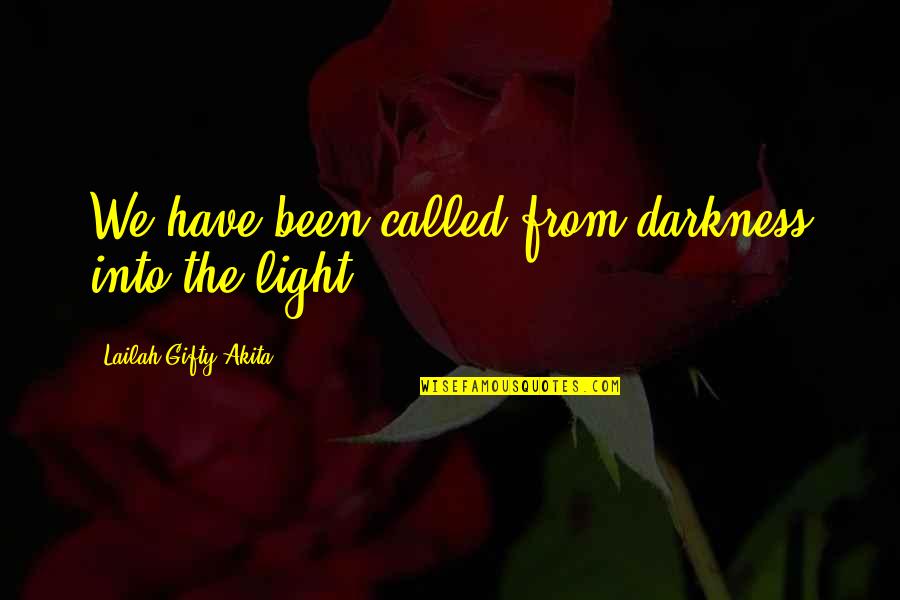 Darkness Into The Light Quotes By Lailah Gifty Akita: We have been called from darkness into the