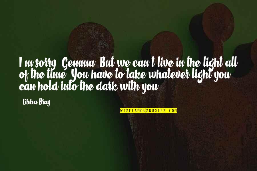 Darkness Into The Light Quotes By Libba Bray: I'm sorry, Gemma. But we can't live in