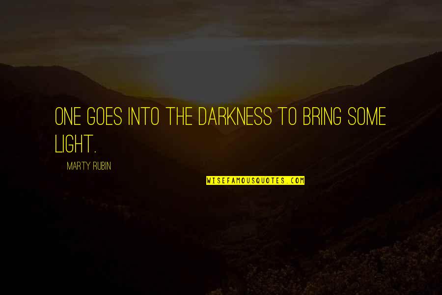 Darkness Into The Light Quotes By Marty Rubin: One goes into the darkness to bring some